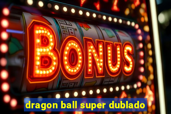 dragon ball super dublado